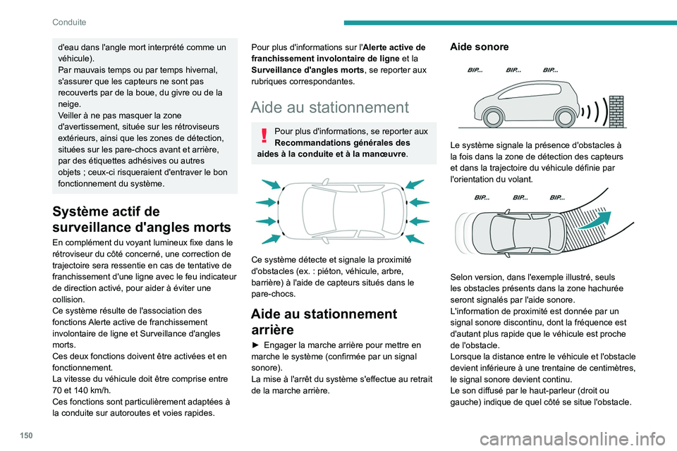 PEUGEOT 508 2021  Manuel du propriétaire (in French) 150
Conduite
d'eau dans l'angle mort interprété comme un 
véhicule).
Par mauvais temps ou par temps hivernal, 
s'assurer que les capteurs ne sont pas 
recouverts par de la boue, du givr