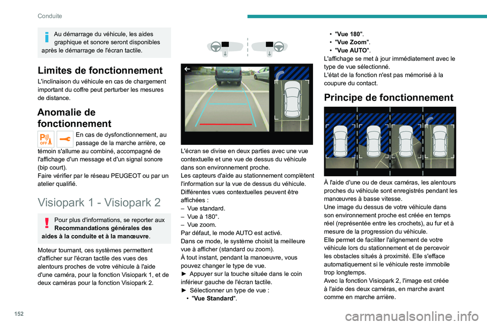 PEUGEOT 508 2021  Manuel du propriétaire (in French) 152
Conduite
Au démarrage du véhicule, les aides graphique et sonore seront disponibles 
après le démarrage de l'écran tactile.
Limites de fonctionnement
L'inclinaison du véhicule en cas