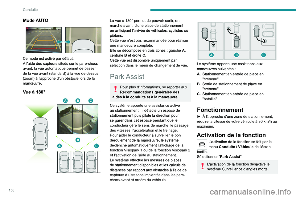 PEUGEOT 508 2021  Manuel du propriétaire (in French) 156
Conduite
Mode AUTO 
 
Ce mode est activé par défaut.
À l'aide des capteurs situés sur le pare-chocs 
avant, la vue automatique permet de passer 
de la vue avant (standard) à la vue de des