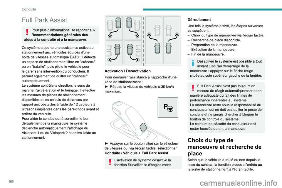 PEUGEOT 508 2021  Manuel du propriétaire (in French) 160
Conduite
Full  Park Assist
Pour plus d'informations, se reporter aux 
Recommandations générales des 
aides à la conduite et à la manœuvre .
Ce système apporte une assistance active au 
s