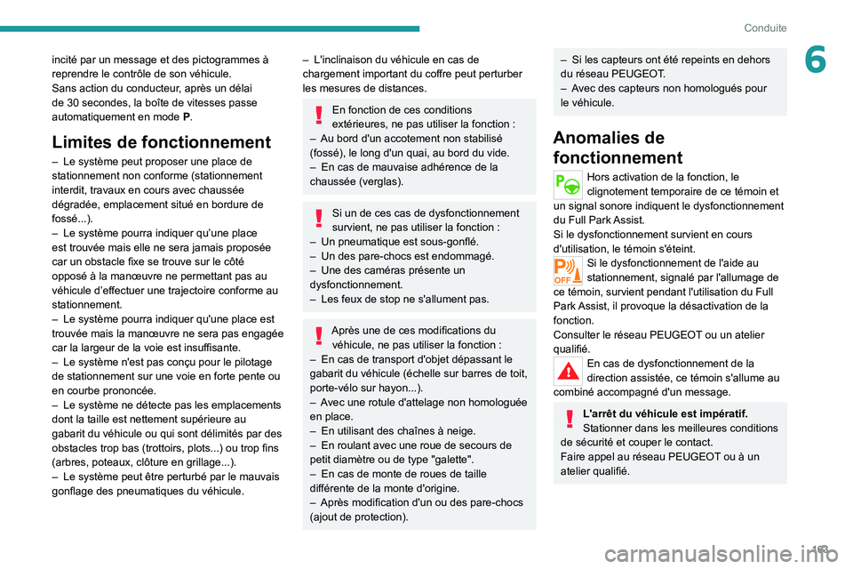 PEUGEOT 508 2021  Manuel du propriétaire (in French) 163
Conduite
6incité par un message et des pictogrammes à 
reprendre le contrôle de son véhicule.
Sans action du conducteur, après un délai 
de 30  secondes, la boîte de vitesses passe 
automat