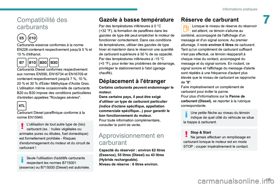 PEUGEOT 508 2021  Manuel du propriétaire (in French)  
 
165
Informations pratiques
7
 
 
Compatibilité des 
carburants
  
Carburants essence conformes à la norme 
EN228 contenant respectivement jusqu'à 5  % et 
10
  % d'éthanol.
  
Carburan
