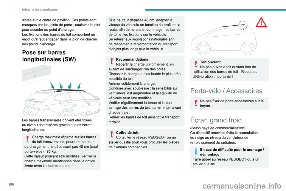 PEUGEOT 508 2021  Manuel du propriétaire (in French) 180
Informations pratiques
situés sur le cadre de pavillon. Ces points sont 
masqués par les joints de porte  ; soulever le joint 
pour accéder au point d'ancrage.
Les fixations des barres de t