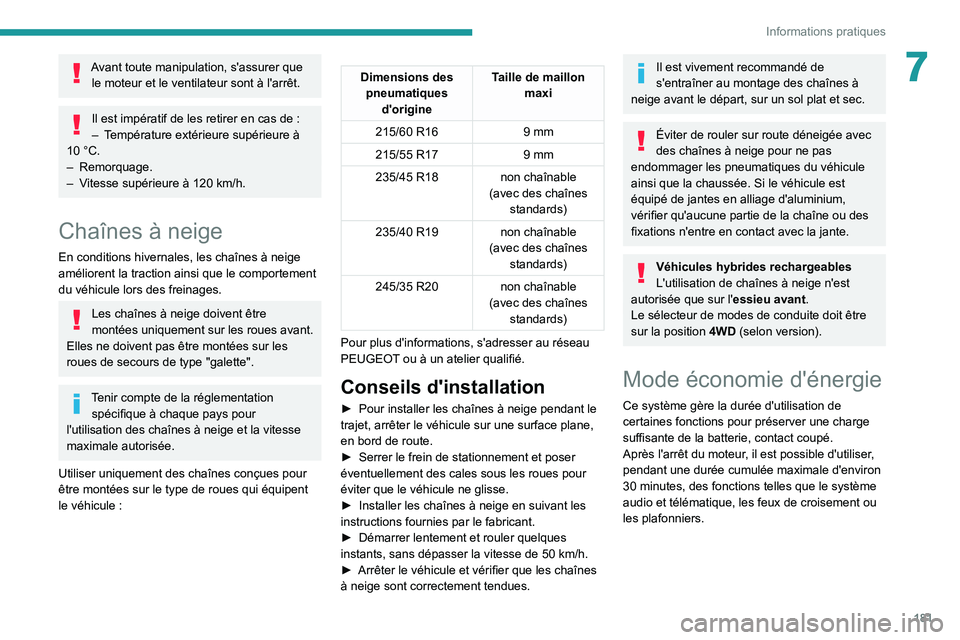PEUGEOT 508 2021  Manuel du propriétaire (in French) 181
Informations pratiques
7Avant toute manipulation, s'assurer que le moteur et le ventilateur sont à l'arrêt.
Il est impératif de les retirer en cas de :
–  T empérature extérieure su