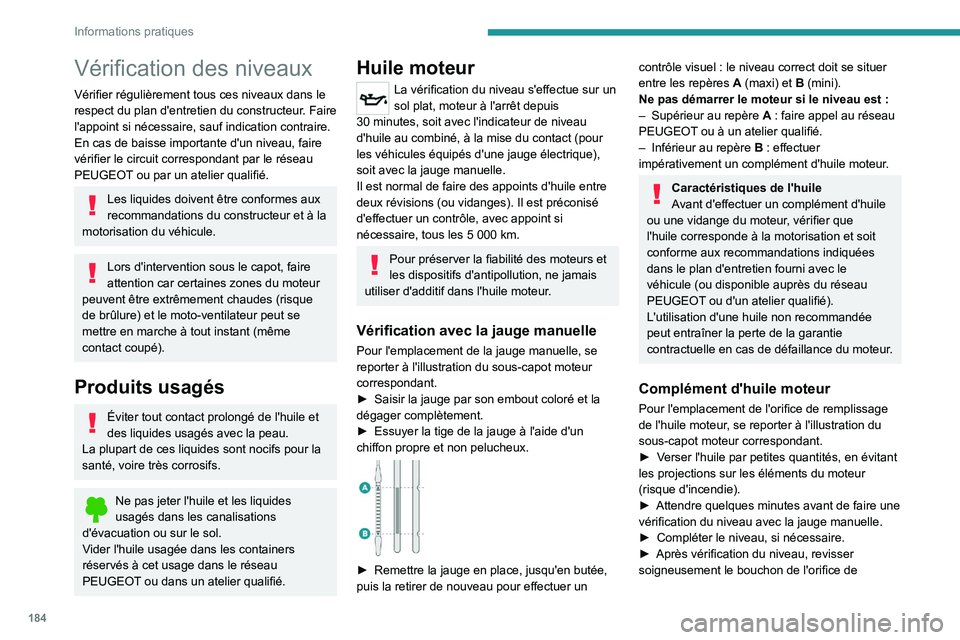 PEUGEOT 508 2021  Manuel du propriétaire (in French) 184
Informations pratiques
Vérification des niveaux
Vérifier régulièrement tous ces niveaux dans le 
respect du plan d'entretien du constructeur. Faire 
l'appoint si nécessaire, sauf indi