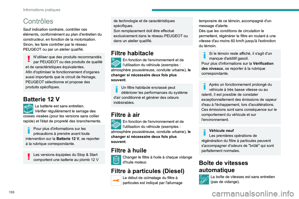 PEUGEOT 508 2021  Manuel du propriétaire (in French) 186
Informations pratiques
Contrôles
Sauf indication contraire, contrôler ces 
éléments, conformément au plan d'entretien du 
constructeur, en fonction de la motorisation.
Sinon, les faire co