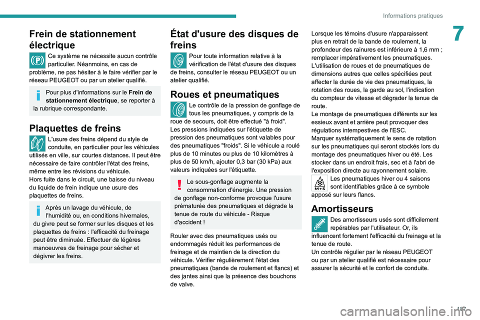 PEUGEOT 508 2021  Manuel du propriétaire (in French) 187
Informations pratiques
7Frein de stationnement 
électrique
Ce système ne nécessite aucun contrôle 
particulier. Néanmoins, en cas de 
problème, ne pas hésiter à le faire vérifier par le 
