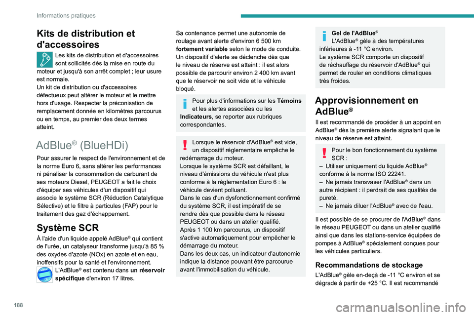 PEUGEOT 508 2021  Manuel du propriétaire (in French) 188
Informations pratiques
Kits de distribution et 
d'accessoires
Les kits de distribution et d'accessoires 
sont sollicités dès la mise en route du 
moteur et jusqu'à son arrêt comple
