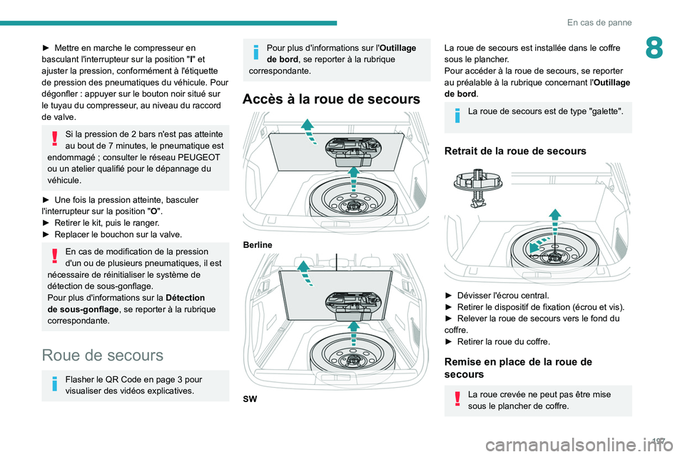 PEUGEOT 508 2021  Manuel du propriétaire (in French) 197
En cas de panne
8► Mettre en marche le compresseur en 
basculant l'interrupteur sur la position   "I" et 
ajuster la pression, conformément à l'étiquette 
de pression des pneu