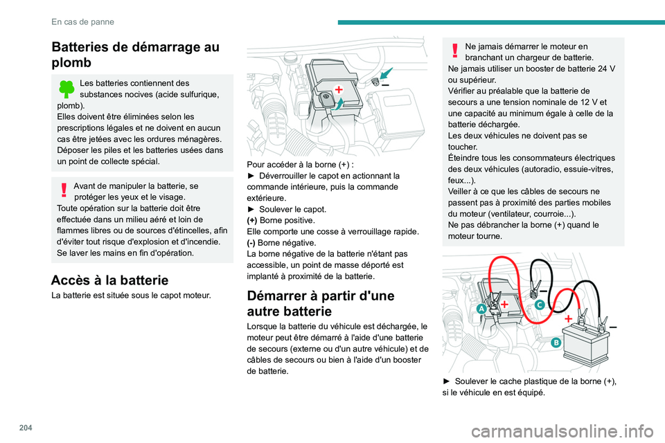 PEUGEOT 508 2021  Manuel du propriétaire (in French) 204
En cas de panne
Batteries de démarrage au 
plomb
Les batteries contiennent des 
substances nocives (acide sulfurique, 
plomb).
Elles doivent être éliminées selon les 
prescriptions légales et
