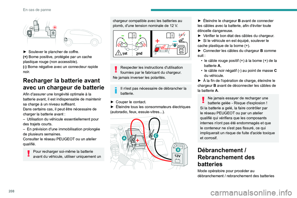 PEUGEOT 508 2021  Manuel du propriétaire (in French) 208
En cas de panne
 
► Soulever le plancher de coffre.
(+)  Borne positive, protégée par un cache 
plastique rouge (non accessible).
(-) Borne négative avec un connecteur rapide 
noir.
Recharger
