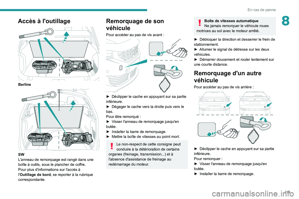 PEUGEOT 508 2021 Manuel du propriétaire (in French) 2 11
En cas de panne
8Accès à l'outillage
Berline
SW
L'anneau de remorquage est rangé dans une
boîte à outils, sous le plancher de coffre.
Pour plus d'informations sur l'ac PEUGEOT 508 2021 Manuel du propriétaire (in French) 2 11
En cas de panne
8Accès à l'outillage
Berline
SW
L'anneau de remorquage est rangé dans une
boîte à outils, sous le plancher de coffre.
Pour plus d'informations sur l'ac