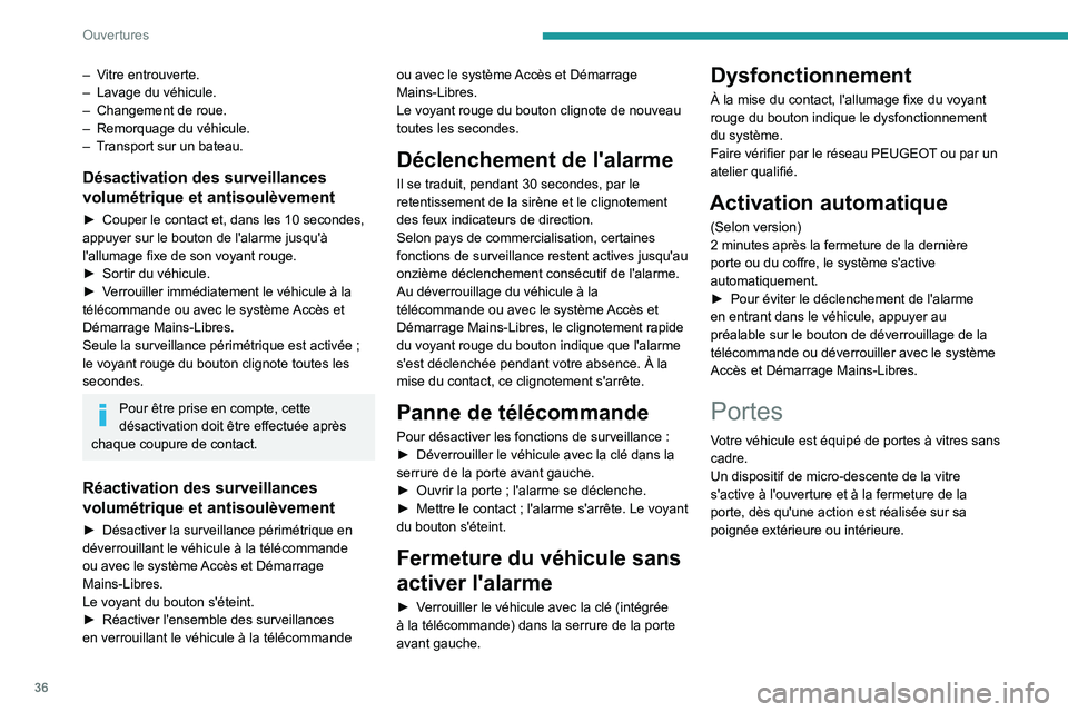 PEUGEOT 508 2021 Manuel du propriétaire (in French) 36
Ouvertures
– Vitre entrouverte.
– Lavage du véhicule.
–
Changement de roue.
–
Remorquage du véhicule.
–
T
ransport sur un bateau.
Désactivation des surveillances
volumétriqu PEUGEOT 508 2021 Manuel du propriétaire (in French) 36
Ouvertures
– Vitre entrouverte.
– Lavage du véhicule.
–
Changement de roue.
–
Remorquage du véhicule.
–
T
ransport sur un bateau.
Désactivation des surveillances
volumétriqu