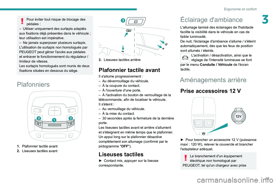 PEUGEOT 508 2021 Manuel du propriétaire (in French) 65
Ergonomie et confort
3Pour éviter tout risque de blocage des
pédales :
–
Utiliser uniquement des surtapis adaptés
aux fixations déjà présentes dans le véhicule
;
leur utilisation PEUGEOT 508 2021 Manuel du propriétaire (in French) 65
Ergonomie et confort
3Pour éviter tout risque de blocage des
pédales :
–
Utiliser uniquement des surtapis adaptés
aux fixations déjà présentes dans le véhicule
;
leur utilisation