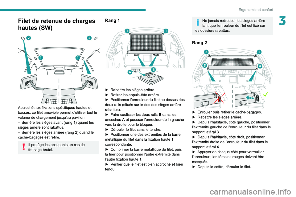 PEUGEOT 508 2021  Manuel du propriétaire (in French) 69
Ergonomie et confort
3Filet de retenue de charges 
hautes (SW)
 
 
Accroché aux fixations spécifiques hautes et 
basses, ce filet amovible permet d'utiliser tout le 
volume de chargement jusq