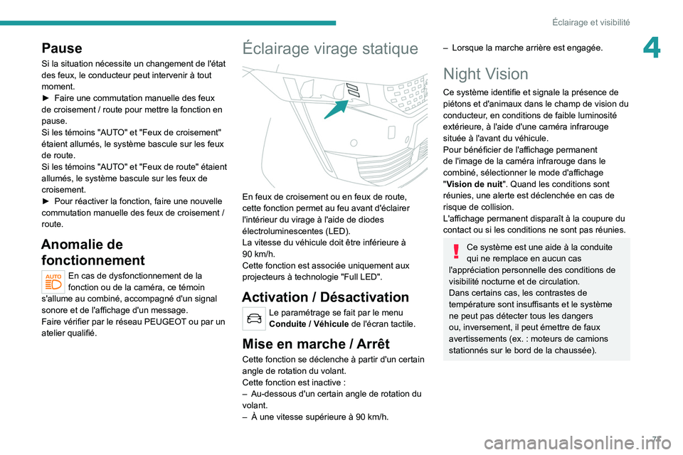 PEUGEOT 508 2021  Manuel du propriétaire (in French) 77
Éclairage et visibilité
4Pause
Si la situation nécessite un changement de l'état 
des feux, le conducteur peut intervenir à tout 
moment.
► 
Faire une commutation manuelle des feux 
de c