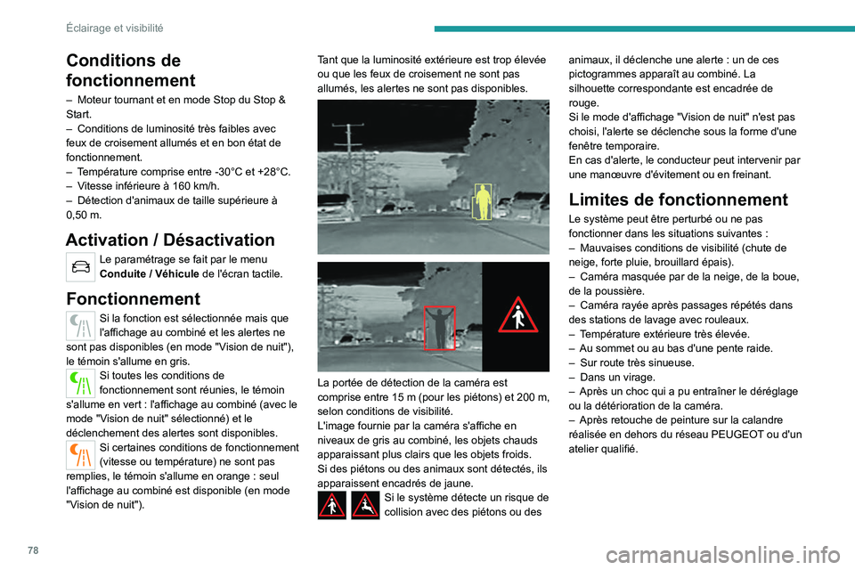 PEUGEOT 508 2021  Manuel du propriétaire (in French) 78
Éclairage et visibilité
Conditions de 
fonctionnement
– Moteur tournant et en mode Stop du Stop & 
Start.
–
 
Conditions de luminosité très faibles avec 
feux de croisement allumés et en b