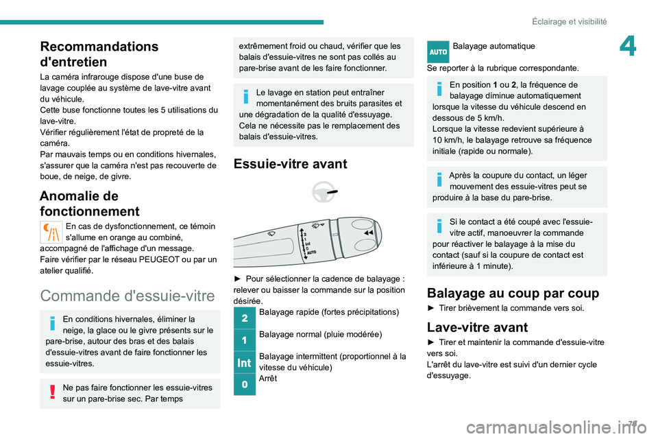 PEUGEOT 508 2021  Manuel du propriétaire (in French) 79
Éclairage et visibilité
4Recommandations 
d'entretien
La caméra infrarouge dispose d'une buse de 
lavage couplée au système de lave-vitre avant 
du véhicule.
Cette buse fonctionne tou