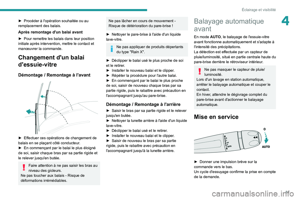 PEUGEOT 508 2021  Manuel du propriétaire (in French) 81
Éclairage et visibilité
4► Procéder à l'opération souhaitée ou au 
remplacement des balais.
Après remontage d'un balai avant
► Pour remettre les balais dans leur position 
initia