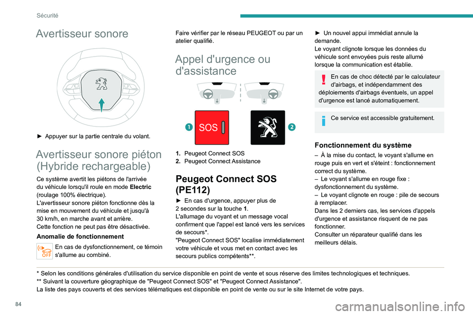 PEUGEOT 508 2021  Manuel du propriétaire (in French) 84
Sécurité
Avertisseur sonore 
 
► Appuyer sur la partie centrale du volant.
Avertisseur sonore piéton (Hybride rechargeable)
Ce système avertit les piétons de l'arrivée 
du véhicule lor
