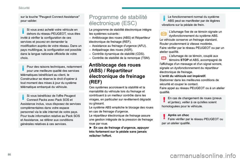 PEUGEOT 508 2021  Manuel du propriétaire (in French) 86
Sécurité
sur la touche "Peugeot Connect Assistance" 
pour valider.
Si vous avez acheté votre véhicule en 
dehors du réseau PEUGEOT, vous êtes 
invité à vérifier la configuration de