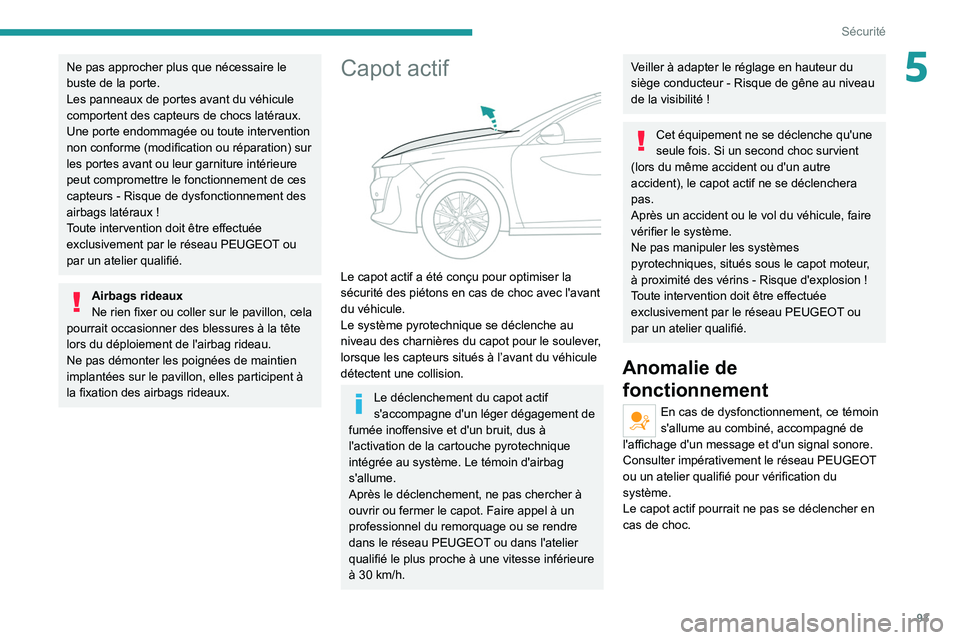 PEUGEOT 508 2021  Manuel du propriétaire (in French) 93
Sécurité
5Ne pas approcher plus que nécessaire le 
buste de la porte.
Les panneaux de portes avant du véhicule 
comportent des capteurs de chocs latéraux.
Une porte endommagée ou toute interv