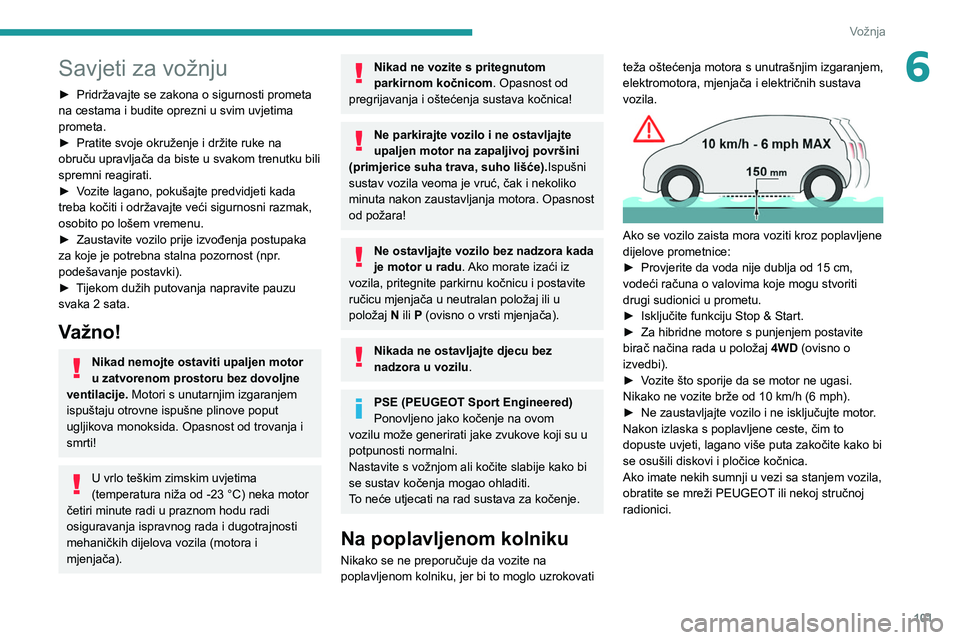 PEUGEOT 508 2021  Upute Za Rukovanje (in Croatian) 101
Vožnja
6Savjeti za vožnju
► Pridržavajte se zakona o sigurnosti prometa 
na cestama i budite oprezni u svim uvjetima 
prometa.
►
 
Pratite svoje okruženje i držite ruke na 
obruču upravl