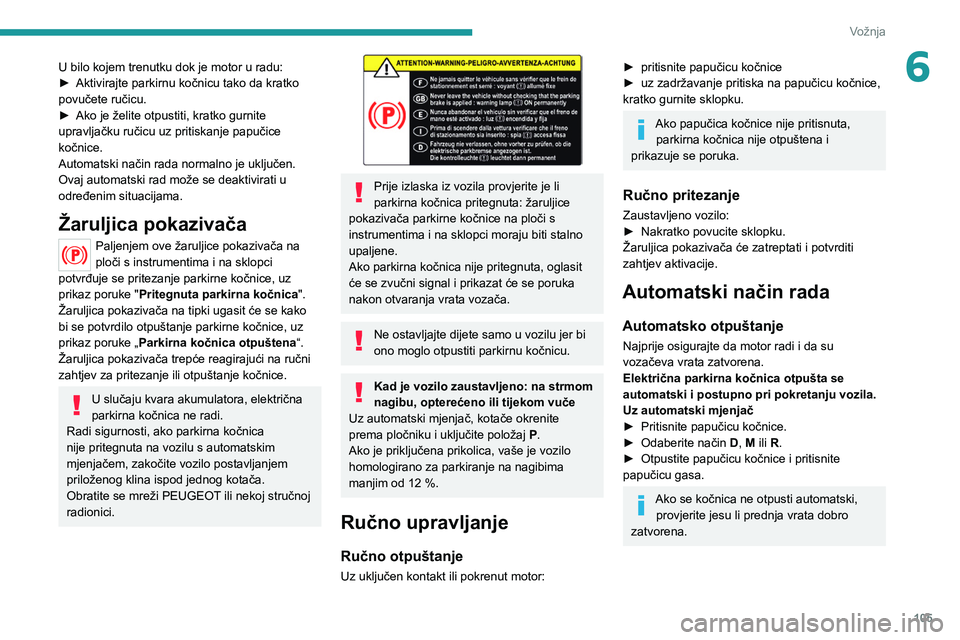 PEUGEOT 508 2021 Upute Za Rukovanje (in Croatian) 105
Vožnja
6U bilo kojem trenutku dok je motor u radu:
► Aktivirajte parkirnu kočnicu tako da kratko
povučete ručicu.
►
Ako je želite otpustiti, kratko gurnite
upravljačku ručicu uz pri PEUGEOT 508 2021 Upute Za Rukovanje (in Croatian) 105
Vožnja
6U bilo kojem trenutku dok je motor u radu:
► Aktivirajte parkirnu kočnicu tako da kratko
povučete ručicu.
►
Ako je želite otpustiti, kratko gurnite
upravljačku ručicu uz pri