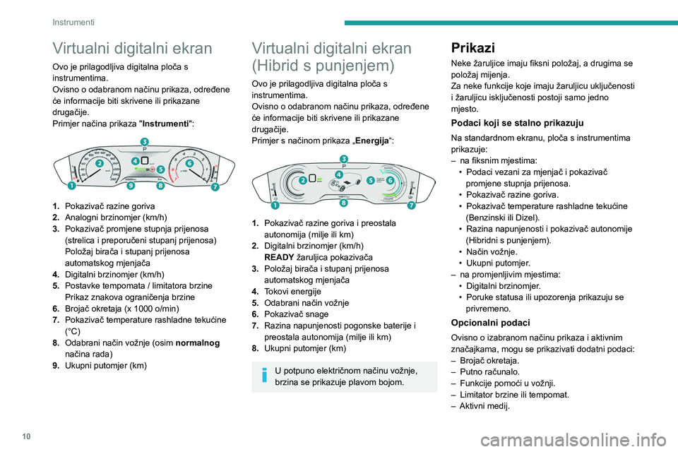 PEUGEOT 508 2021  Upute Za Rukovanje (in Croatian) 10
Instrumenti
Virtualni digitalni ekran
Ovo je prilagodljiva digitalna ploča s 
instrumentima.
Ovisno o odabranom načinu prikaza, određene 
će informacije biti skrivene ili prikazane 
drugačije.