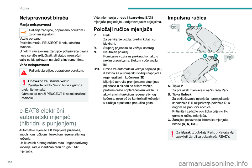 PEUGEOT 508 2021 Upute Za Rukovanje (in Croatian) 11 0
Vožnja
Informacije prikazane na
ploči s instrumentima
Nakon uključivanja kontakta, na ploči s
instrumentima prikazuje se položaj mjenjača:
P: parkiranje.
R: vožnja natrag.
N: neutralan p PEUGEOT 508 2021 Upute Za Rukovanje (in Croatian) 11 0
Vožnja
Informacije prikazane na
ploči s instrumentima
Nakon uključivanja kontakta, na ploči s
instrumentima prikazuje se položaj mjenjača:
P: parkiranje.
R: vožnja natrag.
N: neutralan p