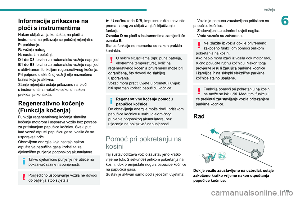 PEUGEOT 508 2021 Upute Za Rukovanje (in Croatian) 111
Vožnja
6Informacije prikazane na
ploči s instrumentima
Nakon uključivanja kontakta, na ploči s
instrumentima prikazuje se položaj mjenjača:
P: parkiranje.
R: vožnja natrag.
N: neutralan p PEUGEOT 508 2021 Upute Za Rukovanje (in Croatian) 111
Vožnja
6Informacije prikazane na
ploči s instrumentima
Nakon uključivanja kontakta, na ploči s
instrumentima prikazuje se položaj mjenjača:
P: parkiranje.
R: vožnja natrag.
N: neutralan p