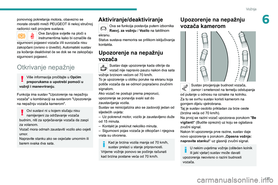 PEUGEOT 508 2021  Upute Za Rukovanje (in Croatian) 137
Vožnja
6ponovnog pokretanja motora, obavezno se 
morate obratiti mreži PEUGEOT ili nekoj stručnoj 
radionici radi provjere sustava.
Ove žaruljice svijetle na ploči s 
instrumentima kako bi oz