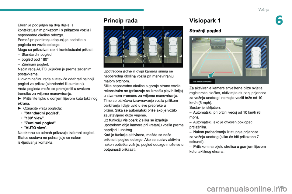 PEUGEOT 508 2021 Upute Za Rukovanje (in Croatian) 145
Vožnja
6Ekran je podijeljen na dva dijela: s
kontekstualnim prikazom i s prikazom vozila i
neposredne okoline odozgo.
Pomoć pri parkiranju dopunjuje podatke o
pogledu na vozilo odozgo.
Mogu s PEUGEOT 508 2021 Upute Za Rukovanje (in Croatian) 145
Vožnja
6Ekran je podijeljen na dva dijela: s
kontekstualnim prikazom i s prikazom vozila i
neposredne okoline odozgo.
Pomoć pri parkiranju dopunjuje podatke o
pogledu na vozilo odozgo.
Mogu s