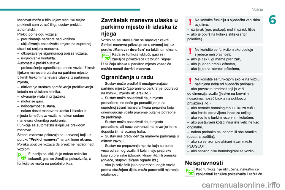 PEUGEOT 508 2021 Upute Za Rukovanje (in Croatian) 151
Vožnja
6Manevar može u bilo kojem trenutku trajno
prekinuti sam vozač ili ga sustav prekida
automatski.
Prekid po nalogu vozača:
–
preuzimanje nadzora nad vozilom.
–
uključivanje po PEUGEOT 508 2021 Upute Za Rukovanje (in Croatian) 151
Vožnja
6Manevar može u bilo kojem trenutku trajno
prekinuti sam vozač ili ga sustav prekida
automatski.
Prekid po nalogu vozača:
–
preuzimanje nadzora nad vozilom.
–
uključivanje po