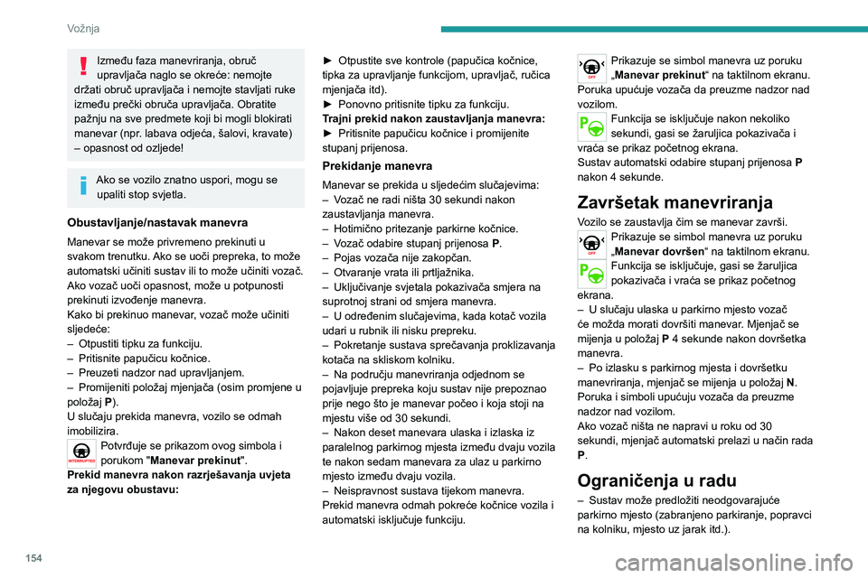 PEUGEOT 508 2021 Upute Za Rukovanje (in Croatian) 154
Vožnja
– Sustav može pokazivati da je mjesto
pronađeno, no neće ga ponuditi jer je na
suprotnoj strani manevra fiksna prepreka koja
onemogućuje vozilu praćenje putanje potrebne
za park PEUGEOT 508 2021 Upute Za Rukovanje (in Croatian) 154
Vožnja
– Sustav može pokazivati da je mjesto
pronađeno, no neće ga ponuditi jer je na
suprotnoj strani manevra fiksna prepreka koja
onemogućuje vozilu praćenje putanje potrebne
za park