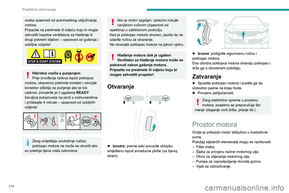PEUGEOT 508 2021 Upute Za Rukovanje (in Croatian) 174
Praktične informacije
svaka opasnost od automatskog uključivanja
motora.
Pripazite na predmete ili odjeću koju bi mogle
zahvatiti lopatice ventilatora za hlađenje ili
drugi pokretni dijelov PEUGEOT 508 2021 Upute Za Rukovanje (in Croatian) 174
Praktične informacije
svaka opasnost od automatskog uključivanja
motora.
Pripazite na predmete ili odjeću koju bi mogle
zahvatiti lopatice ventilatora za hlađenje ili
drugi pokretni dijelov
