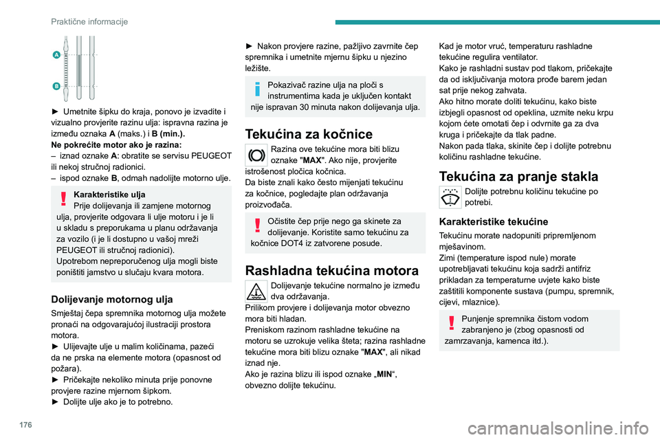 PEUGEOT 508 2021 Upute Za Rukovanje (in Croatian) 176
Praktične informacije
► Umetnite šipku do kraja, ponovo je izvadite i
vizualno provjerite razinu ulja: ispravna razina je
između oznaka A
(maks.) i B (min.).
Ne pokrećite motor ako je PEUGEOT 508 2021 Upute Za Rukovanje (in Croatian) 176
Praktične informacije
► Umetnite šipku do kraja, ponovo je izvadite i
vizualno provjerite razinu ulja: ispravna razina je
između oznaka A
(maks.) i B (min.).
Ne pokrećite motor ako je