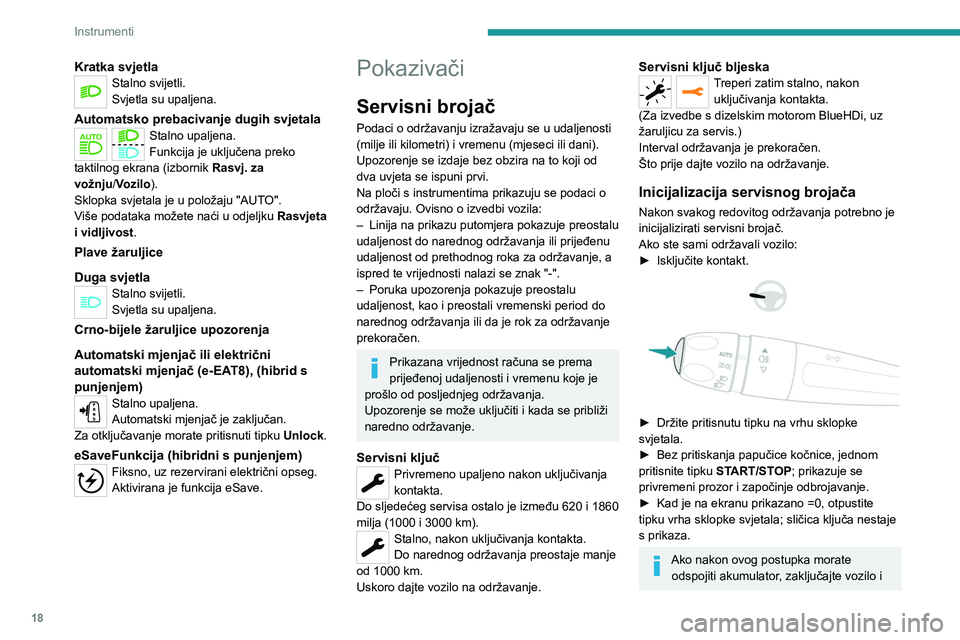 PEUGEOT 508 2021  Upute Za Rukovanje (in Croatian) 18
Instrumenti
pričekajte najmanje 5 minuta, radi uvažavanja 
ponovne inicijalizacije servisnog brojača.
Prikaz informacija o redovitom 
održavanju
Podatke o servisu možete vidjeti pritiskom 
na 