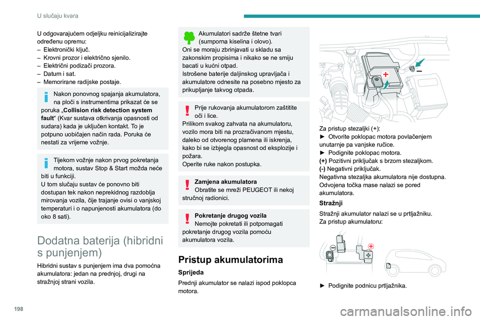 PEUGEOT 508 2021  Upute Za Rukovanje (in Croatian) 198
U slučaju kvara
(+) Pozitivni priključak, zaštićen crvenim 
plastičnim pokrovom (nedostupan).
(-) Negativni priključak s crnim konektorom s 
brzim oslobađanjem.
Punjenje prednjeg 
akumulato