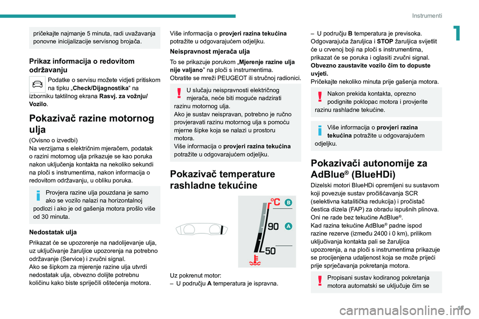 PEUGEOT 508 2021  Upute Za Rukovanje (in Croatian) 19
Instrumenti
1pričekajte najmanje 5 minuta, radi uvažavanja 
ponovne inicijalizacije servisnog brojača.
Prikaz informacija o redovitom 
održavanju
Podatke o servisu možete vidjeti pritiskom 
na