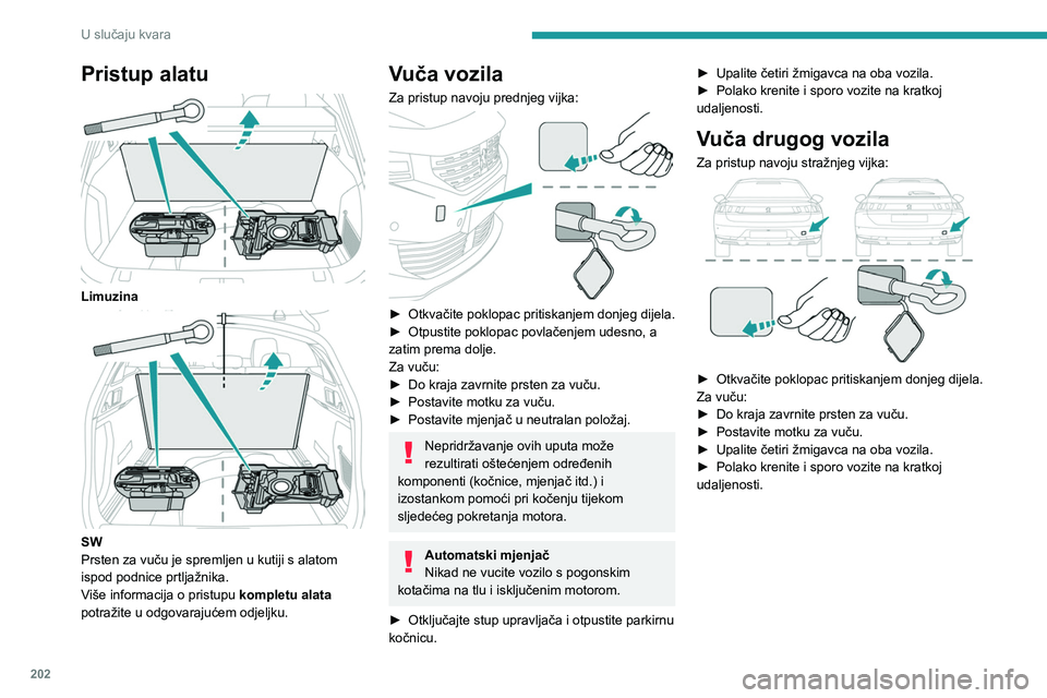 PEUGEOT 508 2021  Upute Za Rukovanje (in Croatian) 202
U slučaju kvara
Pristup alatu 
 
Limuzina 
 
SW
Prsten za vuču je spremljen u kutiji s alatom 
ispod podnice prtljažnika.
Više informacija o pristupu kompletu alata 
potražite u odgovarajuće