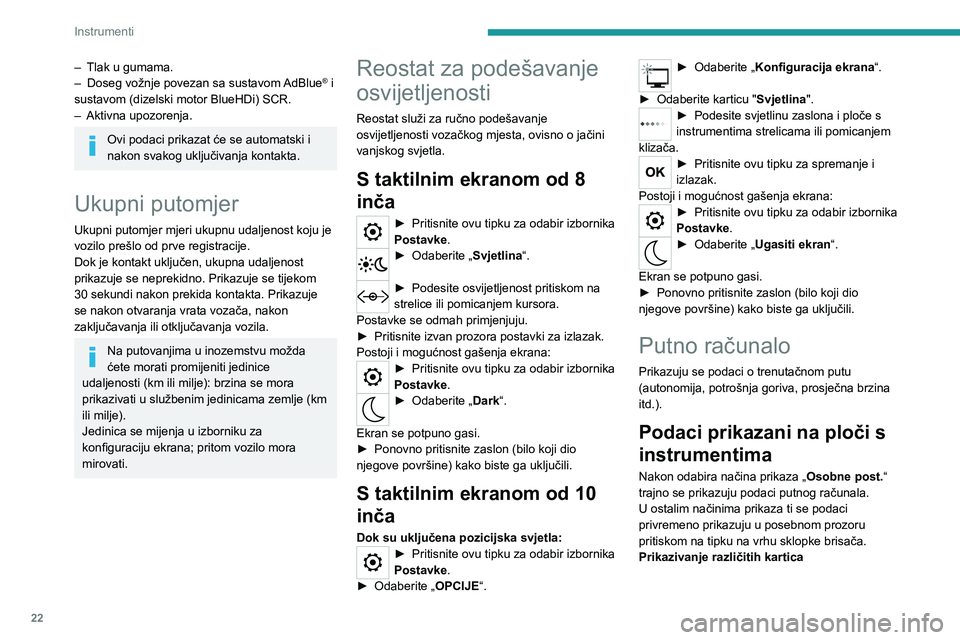 PEUGEOT 508 2021  Upute Za Rukovanje (in Croatian) 22
Instrumenti
 
 
 
 
►  Pritiskom na tipku na vrhu sklopke brisača na 
ekranu se prikazuju pojedine kartice:
–  Trenutni podaci:
•  Ukupni doseg vožnje (Benzinski ili Dizel).
•  Trenutačn