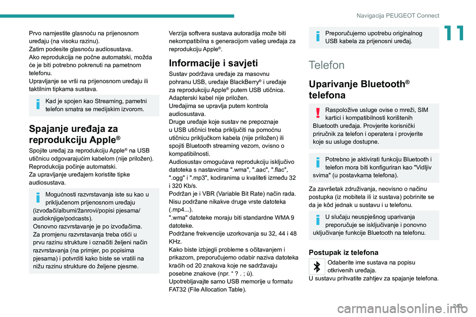 PEUGEOT 508 2021  Upute Za Rukovanje (in Croatian) 243
Navigacija PEUGEOT Connect
11Prvo namjestite glasnoću na prijenosnom 
uređaju (na visoku razinu).
Zatim podesite glasnoću audiosustava.
Ako reprodukcija ne počne automatski, možda 
će je bit