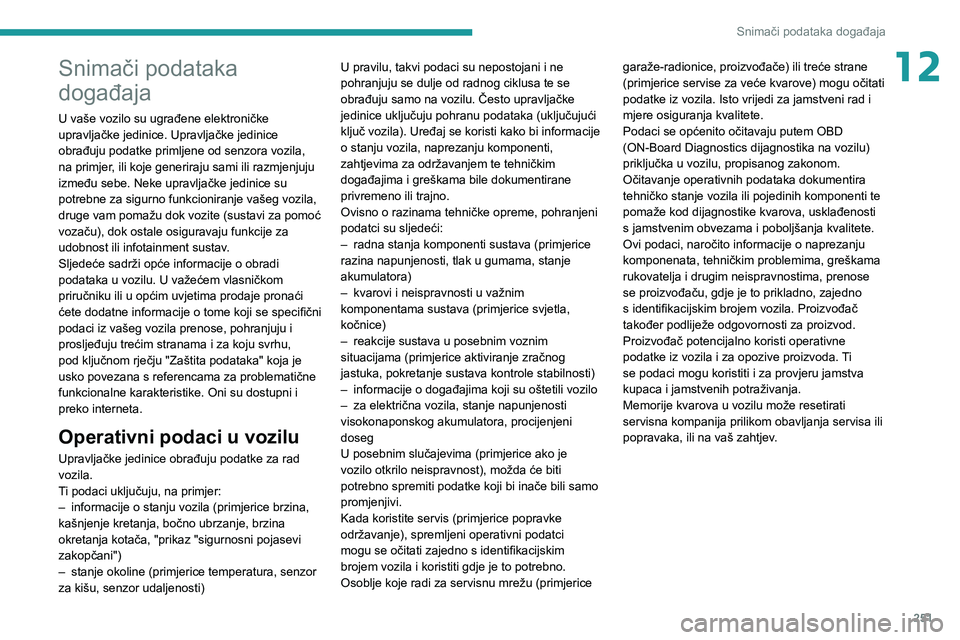 PEUGEOT 508 2021 Upute Za Rukovanje (in Croatian) 251
Snimači podataka događaja
12Snimači podataka
događaja
U vaše vozilo su ugrađene elektroničke
upravljačke jedinice. Upravljačke jedinice
obrađuju podatke primljene od senzora vozila,
PEUGEOT 508 2021 Upute Za Rukovanje (in Croatian) 251
Snimači podataka događaja
12Snimači podataka
događaja
U vaše vozilo su ugrađene elektroničke
upravljačke jedinice. Upravljačke jedinice
obrađuju podatke primljene od senzora vozila,