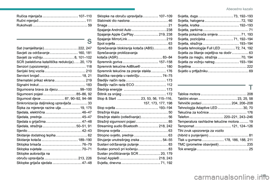 PEUGEOT 508 2021  Upute Za Rukovanje (in Croatian) 259
Abecedno kazalo
Ručica mjenjača     107–110
Ručni mjenjač     111
Rukohvati
    
59
S
Sat (namještanje)     222, 247
Savjeti za održavanje     
160, 181
Savjeti za vožnju
    
8, 101–10