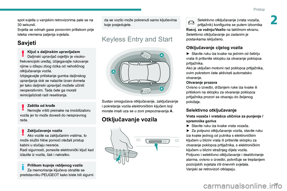PEUGEOT 508 2021  Upute Za Rukovanje (in Croatian) 29
Pristup
2spot svjetla u vanjskim retrovizorima pale se na 
30 sekundi.
Svjetla se odmah gase ponovnim pritiskom prije 
isteka vremena paljenja svjetala.
Savjeti
Ključ s daljinskim upravljačem
Dal