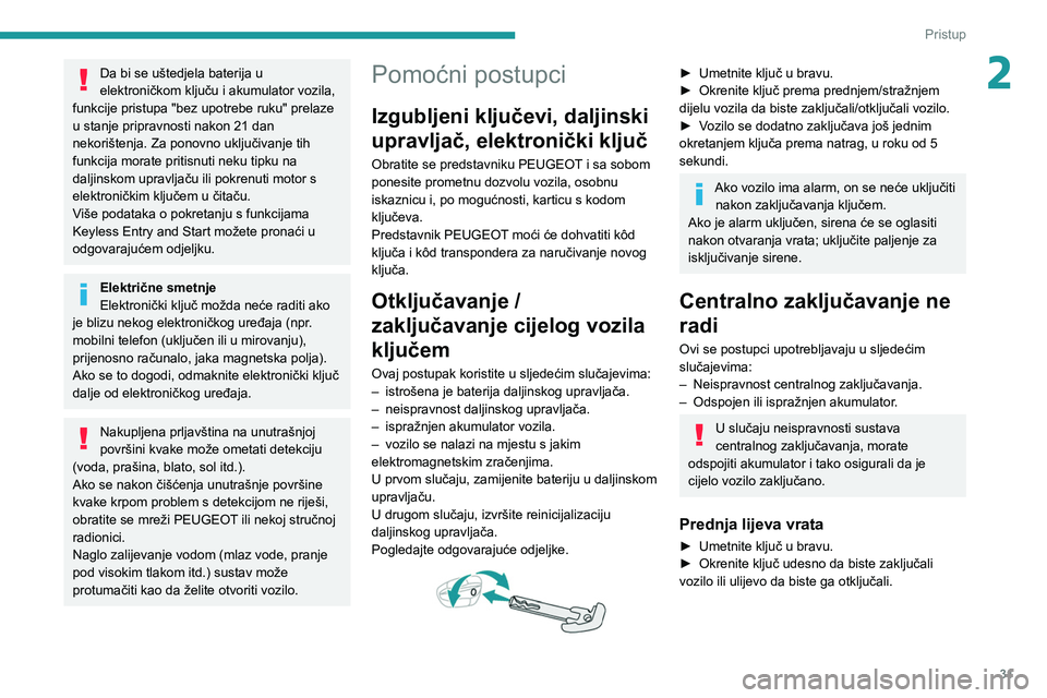 PEUGEOT 508 2021  Upute Za Rukovanje (in Croatian) 31
Pristup
2Da bi se uštedjela baterija u 
elektroničkom ključu i akumulator vozila, 
funkcije pristupa "bez upotrebe ruku" prelaze 
u stanje pripravnosti nakon 21 dan 
nekorištenja. Za po