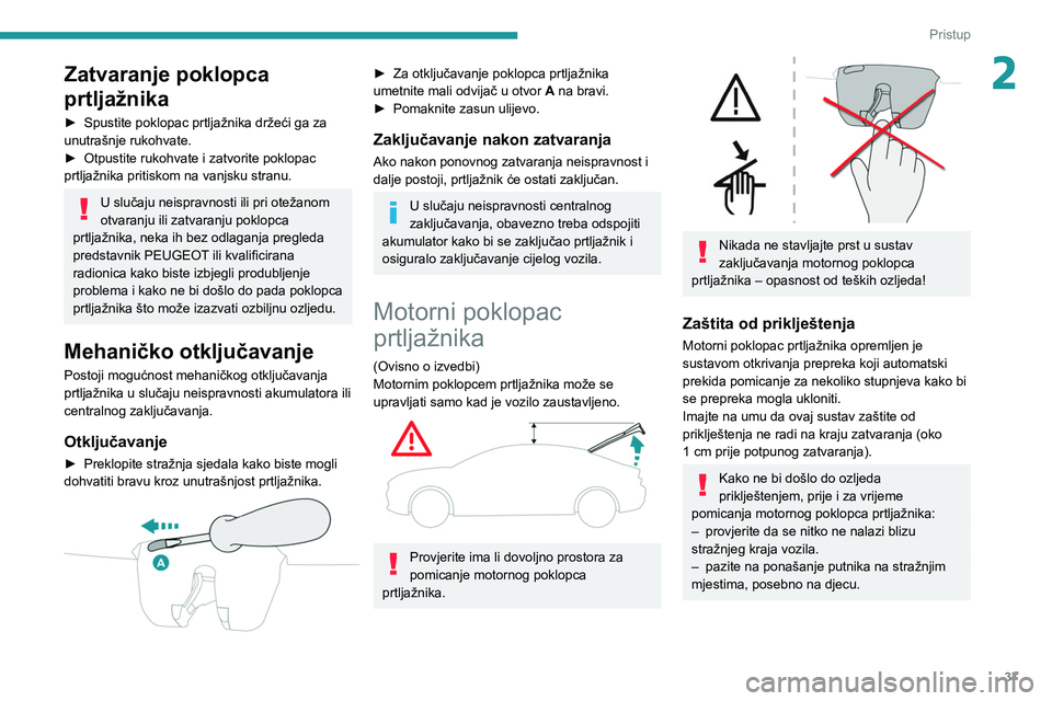 PEUGEOT 508 2021  Upute Za Rukovanje (in Croatian) 37
Pristup
2Zatvaranje poklopca 
prtljažnika
► Spustite poklopac prtljažnika držeći ga za 
unutrašnje rukohvate.
►
 
Otpustite rukohvate i zatvorite poklopac 
prtljažnika pritiskom na vanjsk