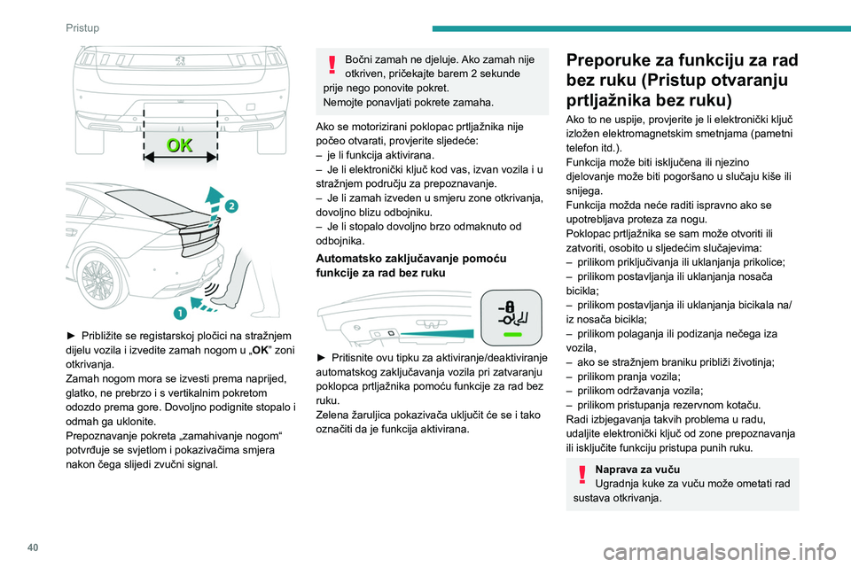 PEUGEOT 508 2021 Upute Za Rukovanje (in Croatian) 40
Pristup
Kako biste izbjegli neželjeno otvaranje
poklopca prtljažnika dok koristite uređaj za
vuču:
► uklonite elektronički ključ iz zone
prepoznavanja dok je zatvoren poklopac
prtljažn PEUGEOT 508 2021 Upute Za Rukovanje (in Croatian) 40
Pristup
Kako biste izbjegli neželjeno otvaranje
poklopca prtljažnika dok koristite uređaj za
vuču:
► uklonite elektronički ključ iz zone
prepoznavanja dok je zatvoren poklopac
prtljažn