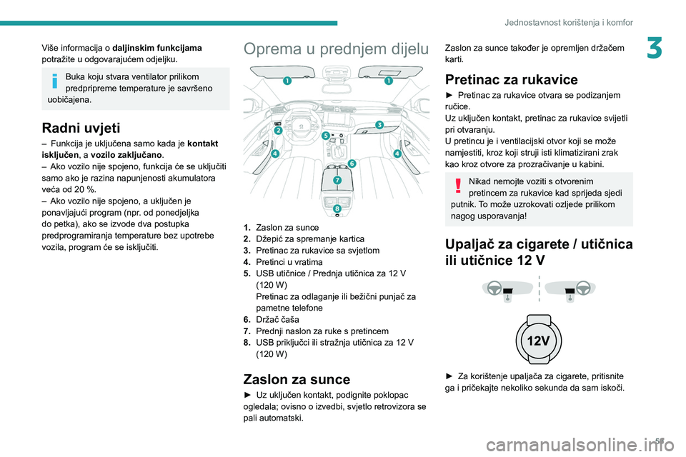PEUGEOT 508 2021  Upute Za Rukovanje (in Croatian) 59
Jednostavnost korištenja i komfor
3Više informacija o daljinskim funkcijama 
potražite u odgovarajućem odjeljku.
Buka koju stvara ventilator prilikom 
predpripreme temperature je savršeno 
uob